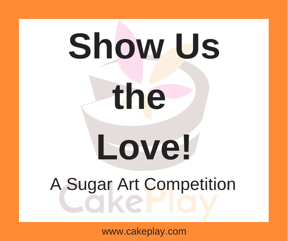 Show Us the Love!  A Sugar Art Competition